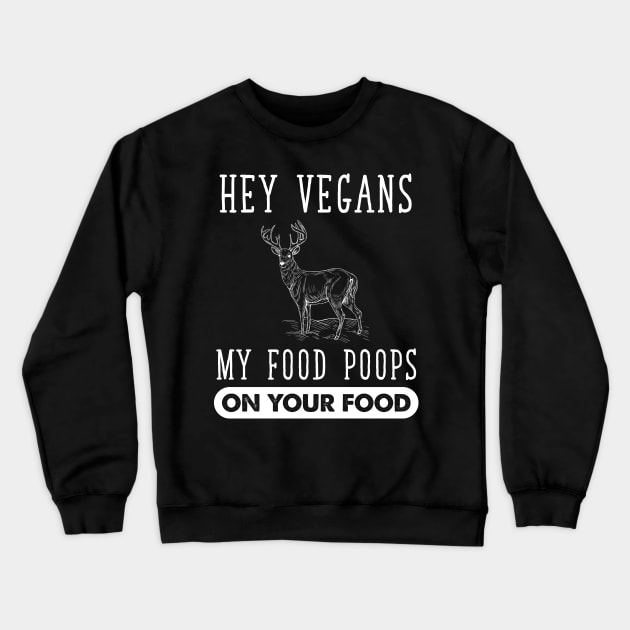 Hey Vegans My Food Poops on your food Crewneck Sweatshirt by captainmood